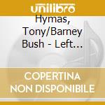 Hymas, Tony/Barney Bush - Left For Dead - With Evan Parker (2Cd) cd musicale di Hymas, Tony/Barney Bush