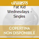Fat Kid Wednesdays - Singles cd musicale di FAT KID WEDNESDAYS