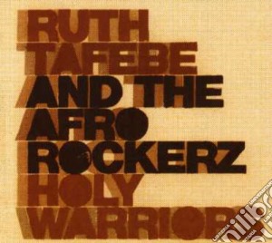 Ruth Tafebe And The Afro Rockerz - Holy Warriors cd musicale di TAFEBE RUTH