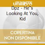 Dpz - He''s Looking At You, Kid cd