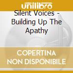 Silent Voices - Building Up The Apathy cd