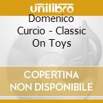 Domenico Curcio - Classic On Toys cd