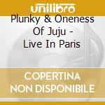 Plunky & Oneness Of Juju - Live In Paris cd musicale di PLUNKY & ONENESS OF JUJU