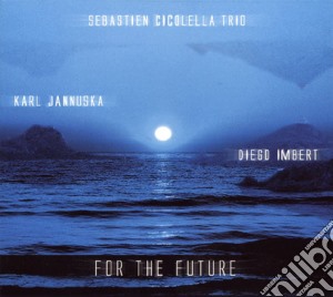 Sebastien Cicolella Trio - For The Future cd musicale di Cicolella, Sebastien Trio