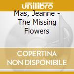 Mas, Jeanne - The Missing Flowers cd musicale di Mas, Jeanne
