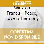 Winston Francis - Peace, Love & Harmony cd musicale di WINSTON FRANCIS