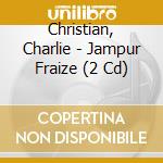 Christian, Charlie - Jampur Fraize (2 Cd) cd musicale di Christian, Charlie