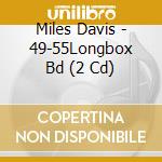 Miles Davis - 49-55Longbox Bd (2 Cd) cd