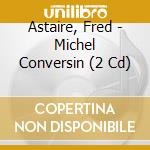 Astaire, Fred - Michel Conversin (2 Cd) cd