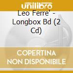 Leo Ferre' - Longbox Bd (2 Cd) cd musicale di Leo Ferre'