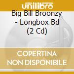 Big Bill Broonzy - Longbox Bd (2 Cd) cd musicale di Big Bill Broonzy