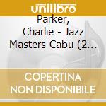 Parker, Charlie - Jazz Masters Cabu (2 Cd) cd