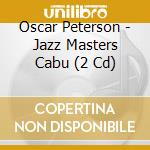 Oscar Peterson - Jazz Masters Cabu (2 Cd) cd musicale di Peterson, Oscar