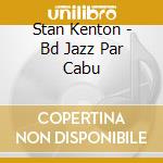 Stan Kenton - Bd Jazz Par Cabu cd
