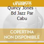 Quincy Jones - Bd Jazz Par Cabu cd musicale di Jones, Quincy