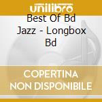 Best Of Bd Jazz - Longbox Bd cd musicale di Best Of Bd Jazz