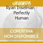 Ryan Inselman - Perfectly Human cd musicale di Ryan Inselman