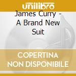 James Curry - A Brand New Suit cd musicale di James Curry