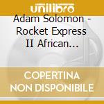 Adam Solomon - Rocket Express II African Renaissance Blues cd