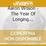 Aaron Wrixon - The Year Of Longing Dangerously cd
