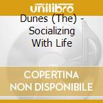 Dunes (The) - Socializing With Life cd musicale di The Dunes