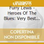 Furry Lewis - Heroes Of The Blues: Very Best Of cd musicale di Furry Lewis