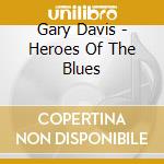 Gary Davis - Heroes Of The Blues cd musicale di Gary Davis