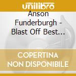 Anson Funderburgh - Blast Off Best Of cd musicale di Funderburgh Anson