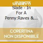 Slade - In For A Penny:Raves & Faves cd musicale di Slade