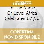 In The Name Of Love: Africa Celebrates U2 / Various cd musicale