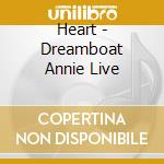 Heart - Dreamboat Annie Live cd musicale di Heart