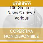 100 Greatest News Stories / Various cd
