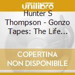 Hunter S Thompson - Gonzo Tapes: The Life & Work Of Dr Hunter S Thomps cd musicale di Hunter S Thompson