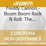 Freddy Cannon - Boom Boom Rock N Roll: The Best Of Freddy Cannon cd musicale di Freddy Cannon