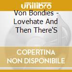Von Bondies - Lovehate And Then There'S cd musicale di Von Bondies