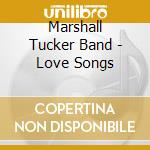 Marshall Tucker Band - Love Songs cd musicale di Marshall Tucker Band