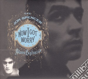 Jon Spencer Blues Explosion - Now I Got Worry cd musicale di Jon Spencer Blues Explosion