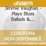 Jimmie Vaughan - Plays Blues Ballads & Favorites cd