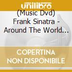 (Music Dvd) Frank Sinatra - Around The World (2 Dvd) cd
