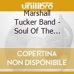 Marshall Tucker Band - Soul Of The South cd musicale di Marshall Tucker Band