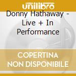 Donny Hathaway - Live + In Performance cd musicale di Donny Hathaway