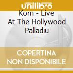 Korn - Live At The Hollywood Palladiu cd musicale di Korn
