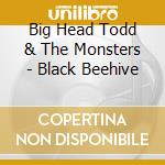 Big Head Todd & The Monsters - Black Beehive cd musicale di Big Head Todd & The Monst