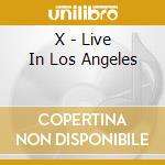 X - Live In Los Angeles cd musicale di X