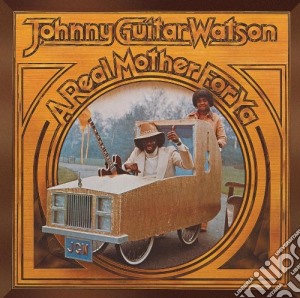 Johnny Guitar Watson - A Real Mother For Ya cd musicale di JOHNNY GUITAR WATSON
