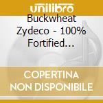 Buckwheat Zydeco - 100% Fortified Zydeco cd musicale di Buckwheat Zydeco