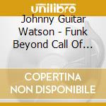 Johnny Guitar Watson - Funk Beyond Call Of Duty cd musicale di Johnny Guitar Watson
