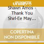 Shawn Amos - Thank You Shirl-Ee May (Dual Disc) cd musicale di Shawn Amos