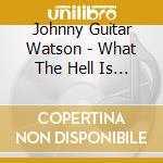 Johnny Guitar Watson - What The Hell Is This? (+ 2 B.T.) cd musicale di Johnny Guitar Watson