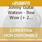 Johnny Guitar Watson - Bow Wow (+ 2 B.T.) cd musicale di Johnny Guitar Watson
